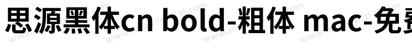 思源黑体cn bold-粗体 mac字体转换